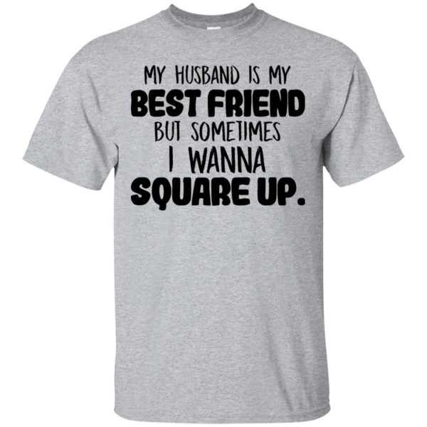 my husband is my best friend but sometimes i wanna to square up shirt