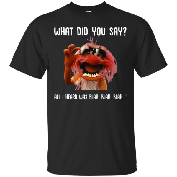 what did you say all i heard was blah blah shirt, hoodie