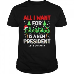 All I Want For Christmas Is A New President Let’s Go Santa Shirt All I Want For Christmas Is A New President Let’s Go Santa Shirt