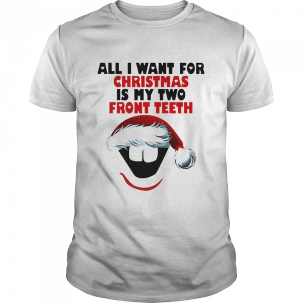 All I Want For Christmas Is My Two Front Teeth shirt