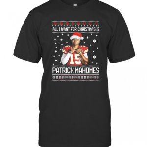 All I Want For Christmas Patrick Mahomes Ugly T-Shirt All I Want For Christmas Patrick Mahomes Ugly T-Shirt
