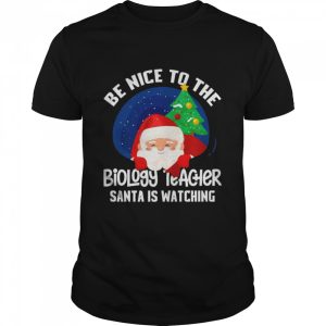 Be Nice To Biology Teacher Santa Is Watching Xmas Shirt Be Nice To Biology Teacher Santa Is Watching Xmas Shirt