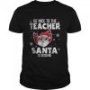 Be Nice To The Teacher Santa Is Watching Christmas Teacher Shirt