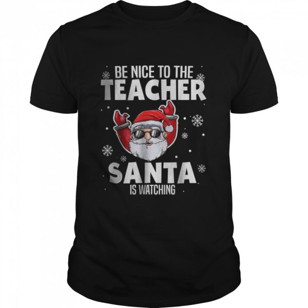 Be Nice To The Teacher Santa Is Watching Christmas Teacher Shirt