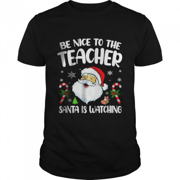 Be Nice To The Teacher Santa Is Watching Shirt For Christmas T-Shirt