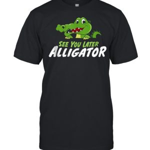 Crocodile See You Later Alligator shirt Crocodile See You Later Alligator shirt