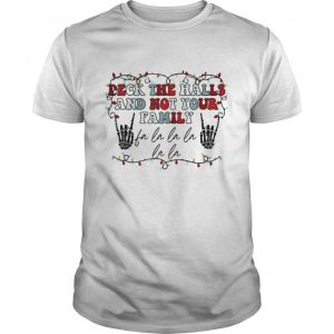 Deck The Halls and Not Your Family Skeleton Christmas Shirt