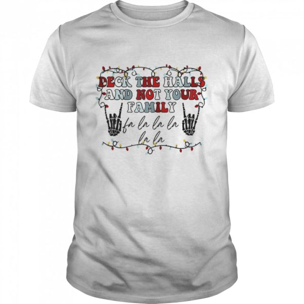 Deck The Halls and Not Your Family Skeleton Christmas Shirt
