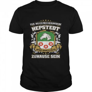 Egal Wo Ich Mich Herumtreibe Hepstedt Wird Immer Mein Zuhause Sein T-Shirt Egal Wo Ich Mich Herumtreibe Hepstedt Wird Immer Mein Zuhause Sein T-Shirt