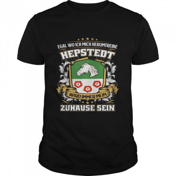 Egal Wo Ich Mich Herumtreibe Hepstedt Wird Immer Mein Zuhause Sein T-Shirt