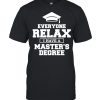 Everyone relax I have a masters degree shirt