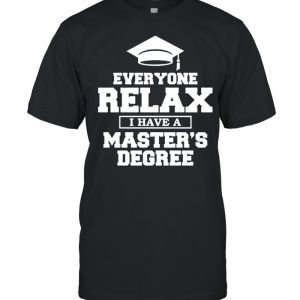 Everyone relax I have a masters degree shirt Everyone relax I have a masters degree shirt
