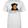 Fixing Your Theology Martin Luther Reformation Day T-shirt