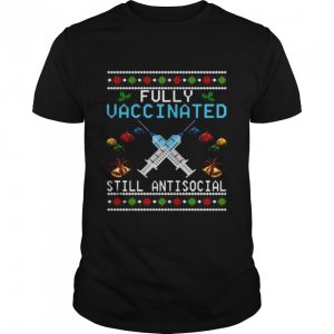 Fully vaccinated still antisocial Ugly Christmas shirt Fully vaccinated still antisocial Ugly Christmas shirt