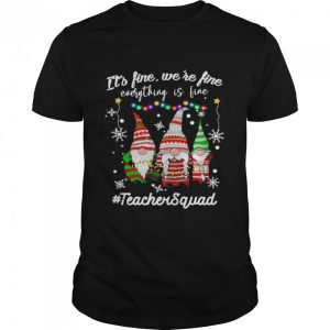 Gnomes Its fine were fine everything is fine Teacher Squad Christmas shirt Gnomes Its fine were fine everything is fine Teacher Squad Christmas shirt