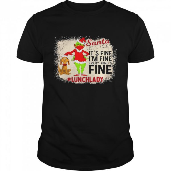 Grinch Santa Let’s Talk It’s Fine I’m Fine Everything’s Fine Lunch Lady Christmas Sweater Shirt