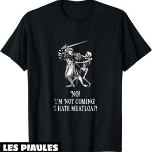 Humour Decale T-Shirt I’m Not Coming I Hate Meatloaf Humour Decale T-Shirt I’m Not Coming I Hate Meatloaf