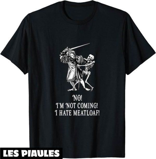 Humour Decale T-Shirt I’m Not Coming I Hate Meatloaf