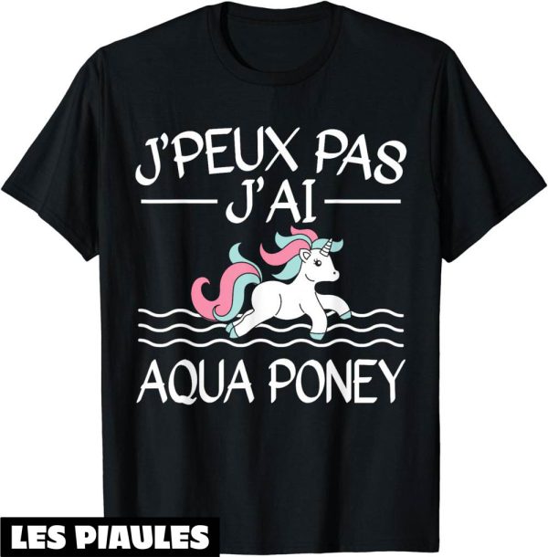 Humour Decale T-Shirt Je Peux Pas J’ai Aqua Poney Cadeau