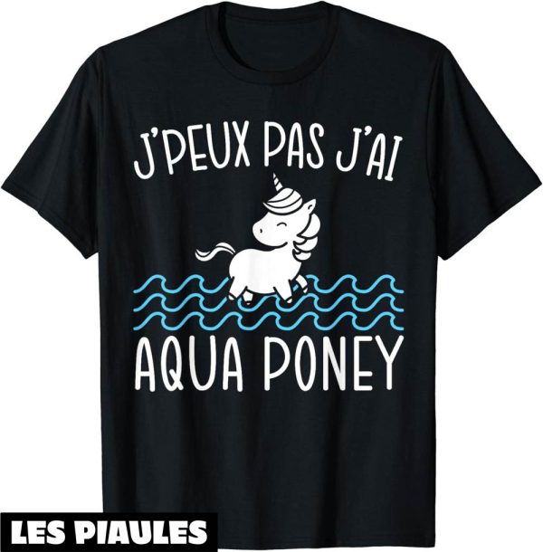 Humour Decale T-Shirt J’peux Pas J’ai Aqua Poney Cadeau