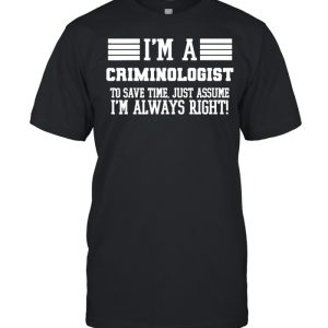 I’m A Criminologist Shirt Assume I’m Right T-Shirt I’m A Criminologist Shirt Assume I’m Right T-Shirt