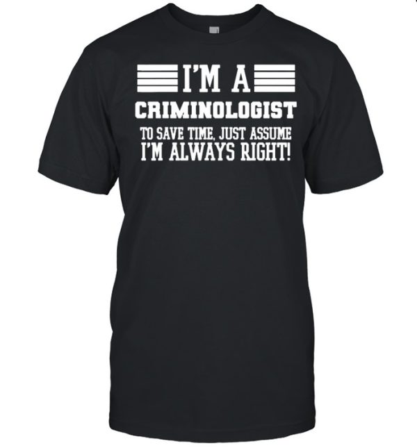 I’m A Criminologist Shirt Assume I’m Right T-Shirt