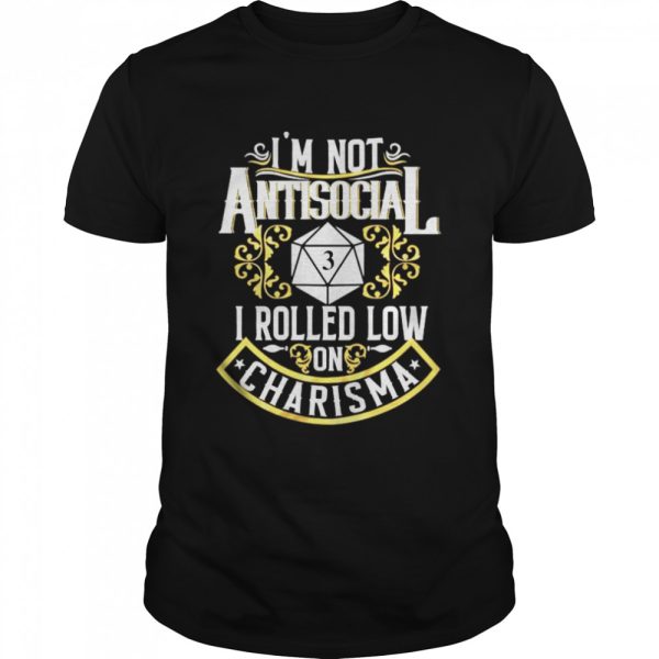 I’m Not Antisocial I Rolled Low on Charisma shirt