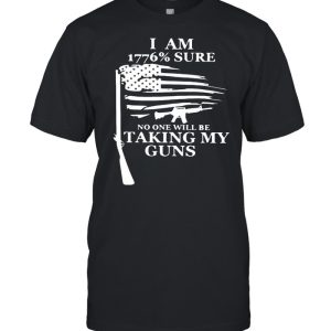 I Am 1776 Sure No one will be taking my guns Shirt I Am 1776 Sure No one will be taking my guns Shirt