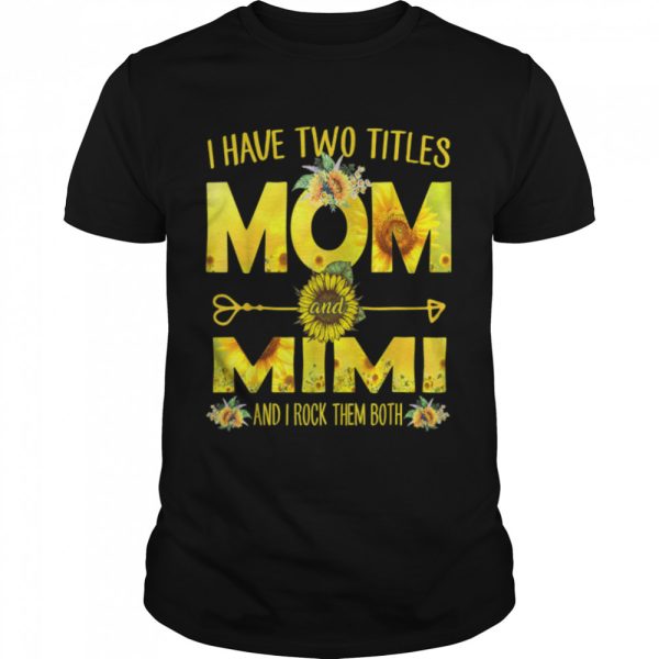 I Have Two Titles Mom And Mimi Shirt Sunflower T-Shirt