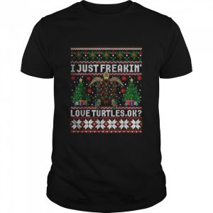 I Just Freaking Love Turtles Ok Ugly Christmas T-Shirt I Just Freaking Love Turtles Ok Ugly Christmas T-Shirt