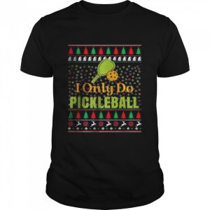 I Only Do Pickleball Christmas T-Shirt I Only Do Pickleball Christmas T-Shirt