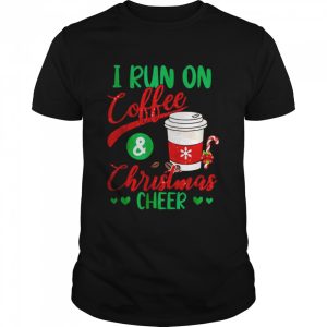 I Run On Coffee And Christmas Cheer Xmas Caffeine shirt I Run On Coffee And Christmas Cheer Xmas Caffeine shirt