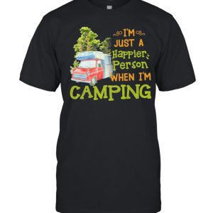 Im just a happier person when im camping shirt Im just a happier person when im camping shirt