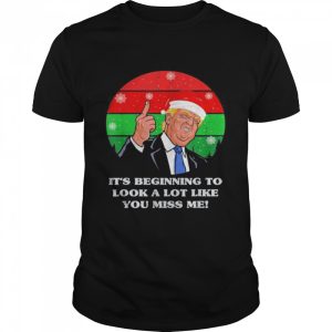Its Beginning To Look A Lot Like You Miss Me Trump Christmas 2021 Vintage T Shirt Its Beginning To Look A Lot Like You Miss Me Trump Christmas 2021 Vintage T Shirt
