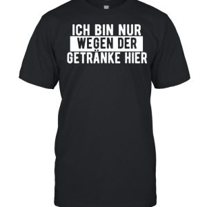 Lustige Party Spruche Ich bin nur wegen der Getranke hier shirt