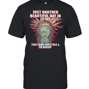 Native American just another beautiful day in this land shirt