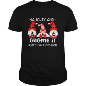 Naughty And I Gnome It Medical Assistant Christmas Sweater Shirt