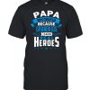 Papa Was Created Because Grandkids Need Real Heroes T-shirt