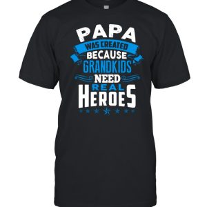 Papa Was Created Because Grandkids Need Real Heroes T-shirt