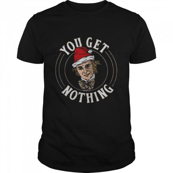 Santa Willy Wonka You get Nothing Merry Christmas shirt