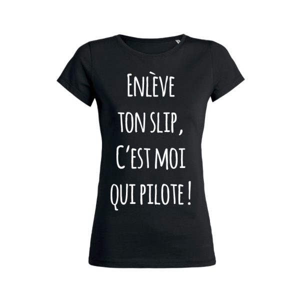 Shirt Femme – Enleve Ton Slip, C’est Moi Qui Pilote !