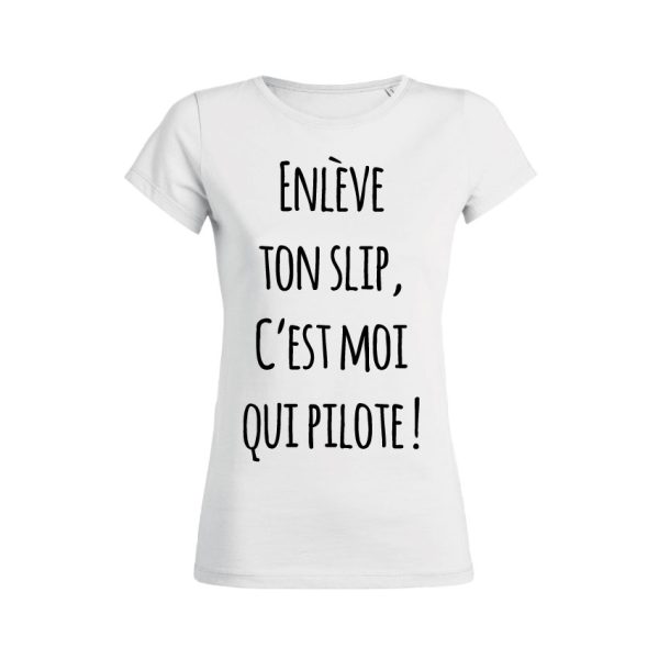 Shirt Femme – Enleve Ton Slip, C’est Moi Qui Pilote !