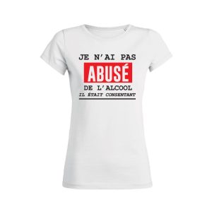 Shirt Femme – Je N&rsquo;ai Pas Abuse De L&rsquo;alcool Il Etait Consentant