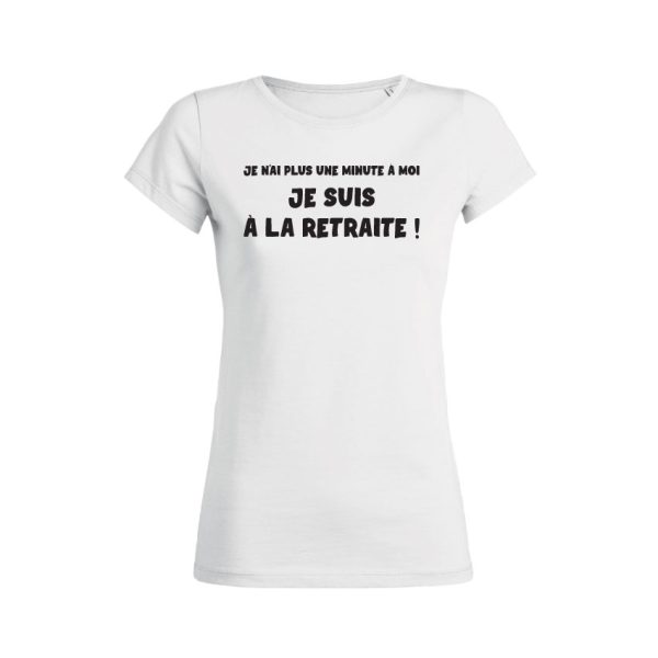 Shirt Femme – Je N’ai Plus Une Minute A Moi Je Suis A La Retraite !