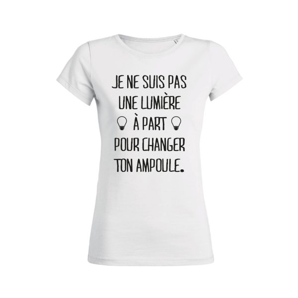 Shirt Femme – Je Ne Suis Pas Une Lumiere A Part Pour Changer Ton Ampoule