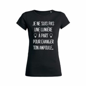 Shirt Femme Je Ne Suis Pas Une Lumiere A Part Pour Changer Ton Ampoule 5