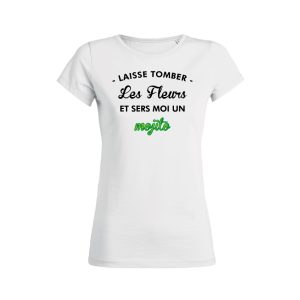 Shirt Femme – Laisse Tomber Les Fleurs Et Sers Moi Un Mojito