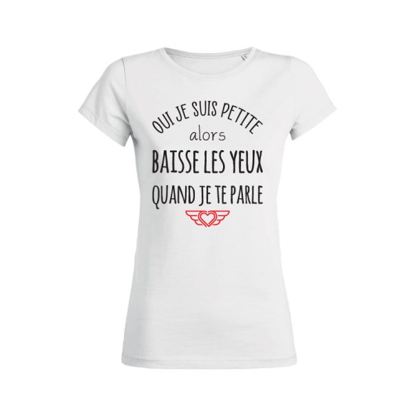 Shirt Femme – Oui Je Suis Petite Alors Baisse Les Yeux Quand Je Te Parle