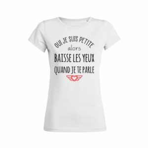 Shirt Femme Oui Je Suis Petite Alors Baisse Les Yeux Quand Je Te Parle 3