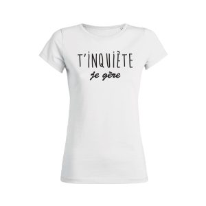 Shirt Femme - T'inquiete Je Gere 2 Shirt Femme Tinquiete Je Gere 3